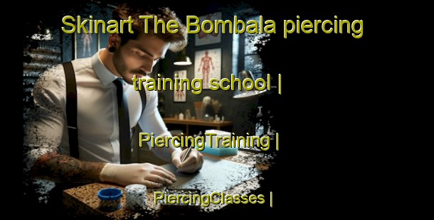 Skinart The Bombala piercing training school | PiercingTraining | PiercingClasses | SkinartTraining-Congo